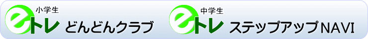 eトレどんどんクラブ(小学生)/eトレステップアップNAVI(中学生)