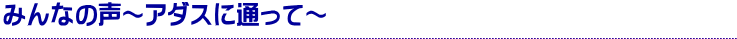 みんなの声～アダスに通って～